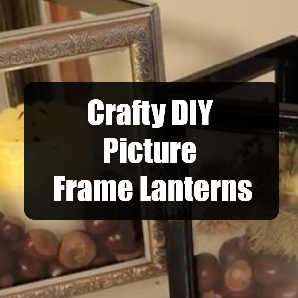 Crafty DIY Picture Frame Lanterns