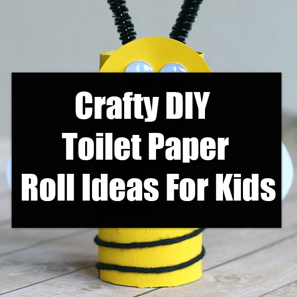 Crafty DIY Toilet Paper Roll Ideas For Kids