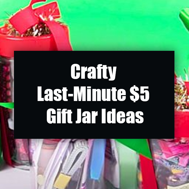 Crafty Last-Minute $5 Gift Jar Ideas