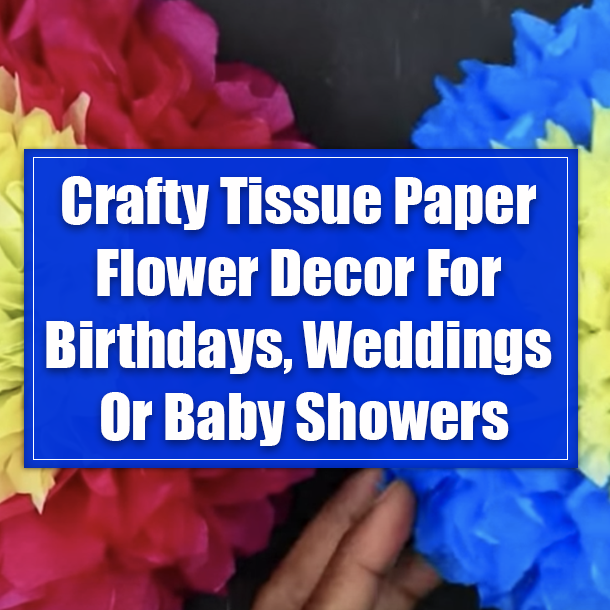 Crafty Tissue Paper Flower Decor For Birthdays, Weddings Or Baby Showers