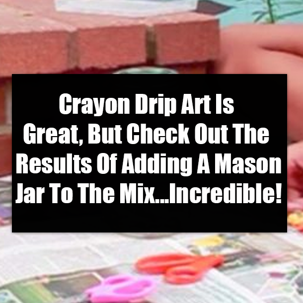 Crayon Drip Art Is Great, But Check Out The Results Of Adding A Mason Jar To The Mix...Incredible!