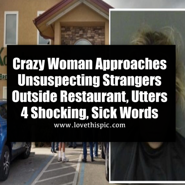 Crazy Woman Approaches Unsuspecting Strangers Outside Restaurant, Utters 4 Shocking, Sick Words