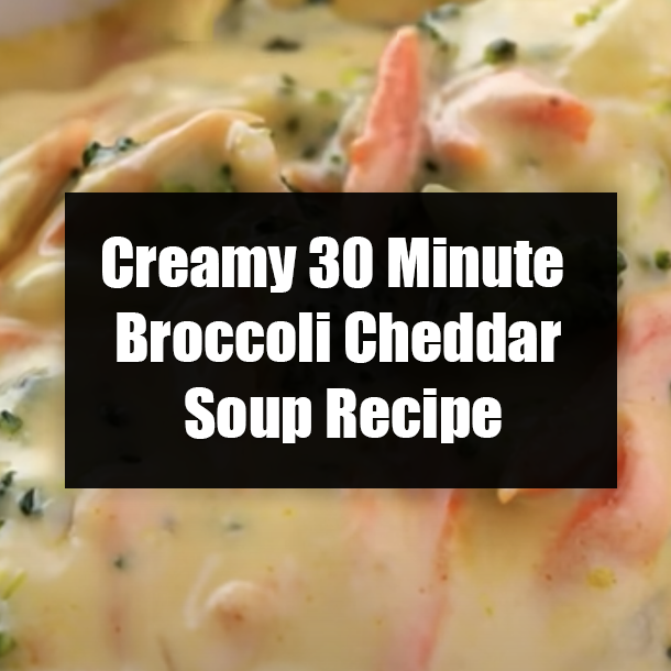 Creamy 30 Minute Broccoli Cheddar Soup Recipe