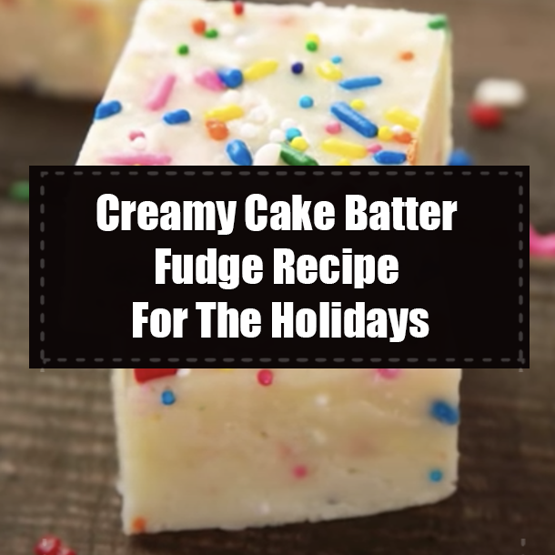 Creamy Cake Batter Fudge Recipe For The Holidays
