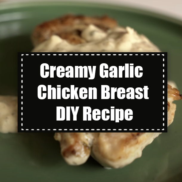 Creamy Garlic Chicken Breast DIY Recipe