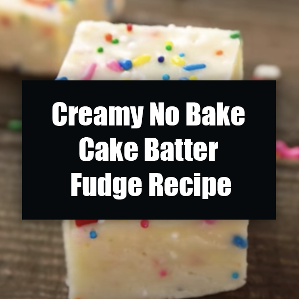 Creamy No Bake Cake Batter Fudge Recipe