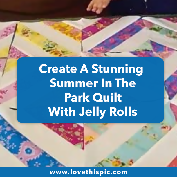 Create A Stunning Summer In The Park Quilt With Jelly Rolls
