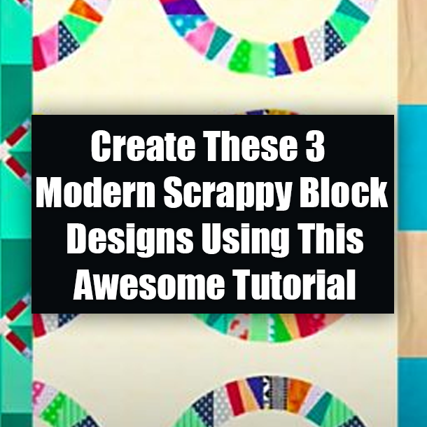 Create These 3 Modern Scrappy Block Designs Using This Awesome Tutorial