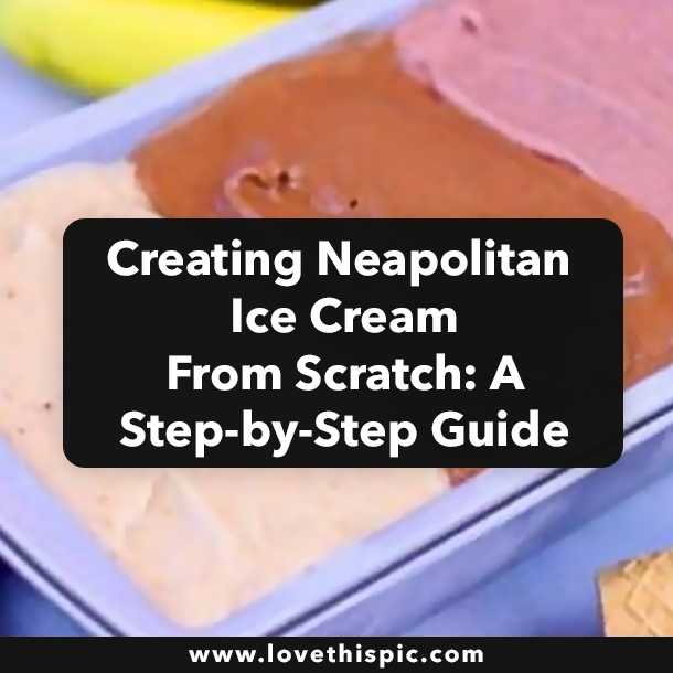 Creating Neapolitan Ice Cream From Scratch: A Step-by-Step Guide