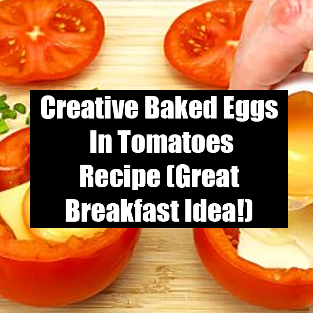Creative Baked Eggs In Tomatoes Recipe (Great Breakfast Idea!)