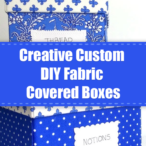Creative Custom DIY Fabric Covered Boxes