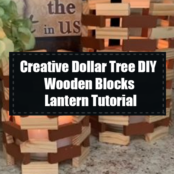 Creative Dollar Tree DIY Wooden Blocks Lantern Tutorial