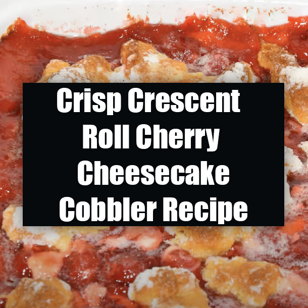 Crisp Crescent Roll Cherry Cheesecake Cobbler Recipe