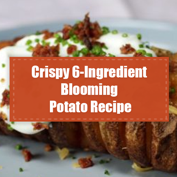 Crispy 6-Ingredient Blooming Potato Recipe