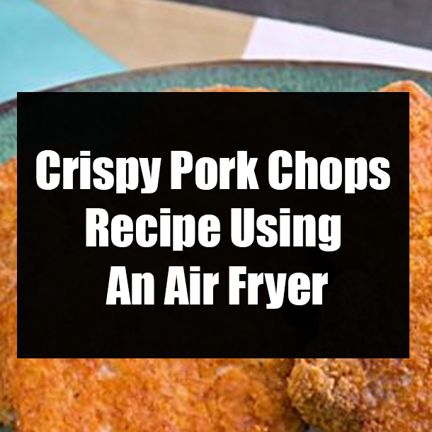 Crispy Pork Chops Recipe Using An Air Fryer