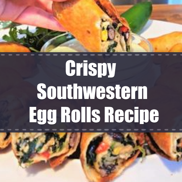 Crispy Southwestern Egg Rolls Recipe