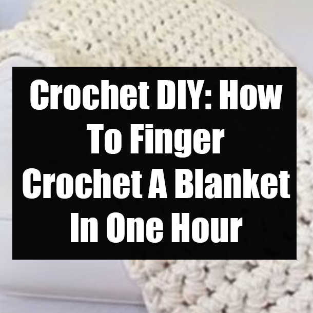 Crochet DIY: How To Finger Crochet A Blanket In One Hour