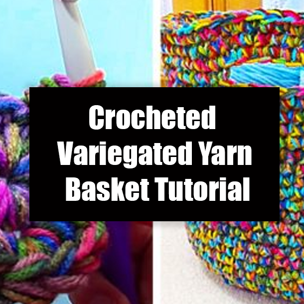 Crocheted Variegated Yarn Basket Tutorial