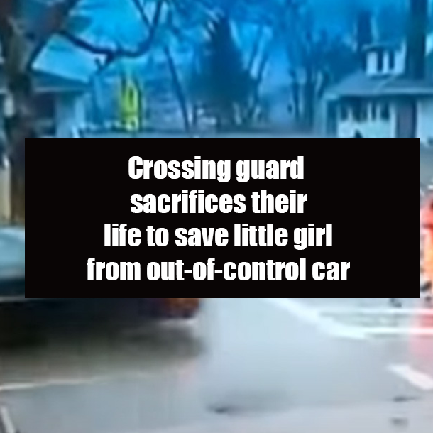 Crossing guard sacrifices their life to save little girl from out-of-control car