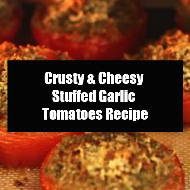 Crusty & Cheesy Stuffed Garlic Tomatoes Recipe