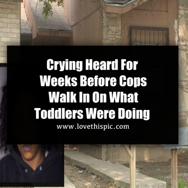 Crying Heard For Weeks Before Cops Walk In On What Toddlers Were Doing