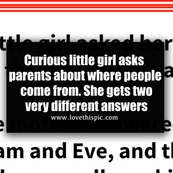 Curious little girl asks parents about where people come from. She gets two very different answers