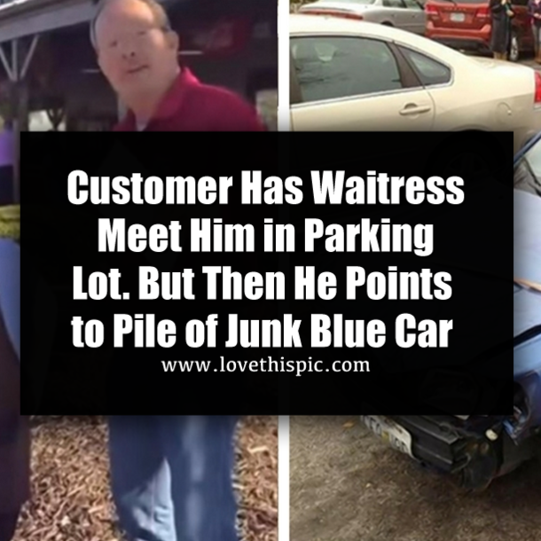 Customer Has Waitress Meet Him in Parking Lot. But Then He Points to Pile of Junk Blue Car