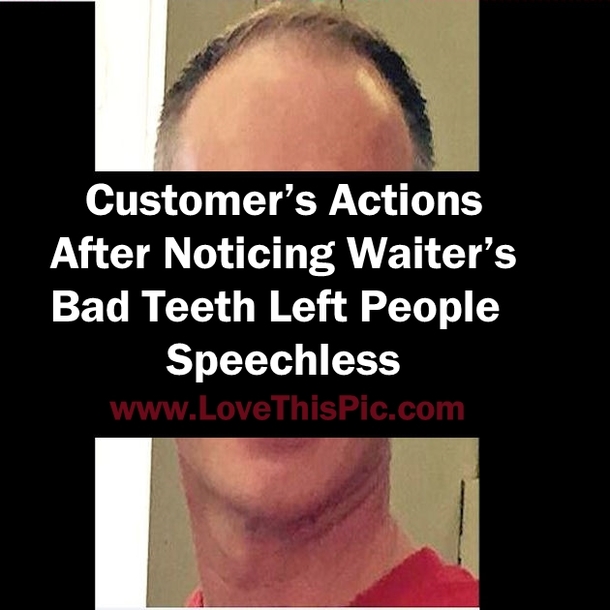 Customer’s Actions After Noticing Waiter’s Bad Teeth Left People Speechless