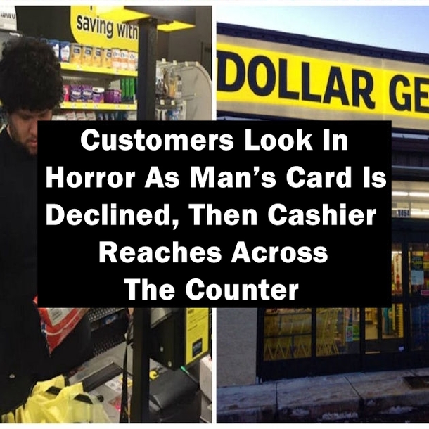 Customers Look In Horror As Man’s Card Is Declined, Then Cashier Reaches Across The Counter