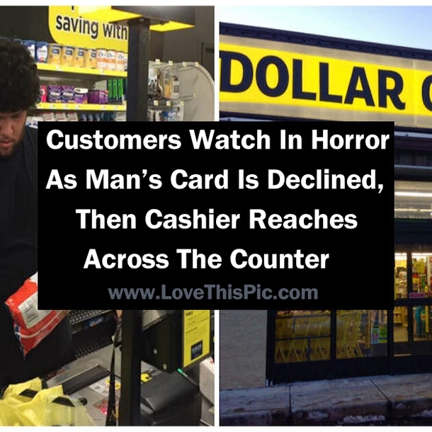 Customers Watch In Horror As Man’s Card Is Declined, Then Cashier Reaches Across The Counter