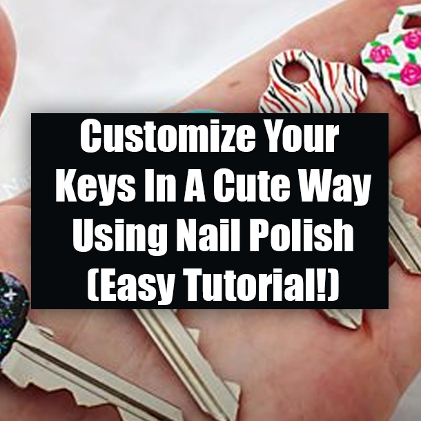 Customize Your Keys In A Cute Way Using Nail Polish (Easy Tutorial!)