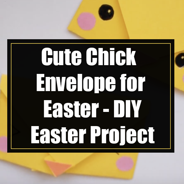 Cute Chick Envelope for Easter - DIY Easter Project