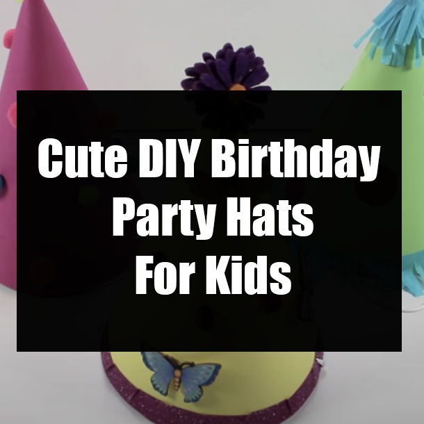 Cute DIY Birthday Party Hats For Kids