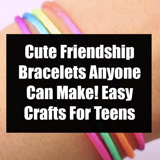 Cute Friendship Bracelets Anyone Can Make! Easy Crafts For Teens
