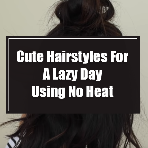 Cute Hairstyles For A Lazy Day Using No Heat