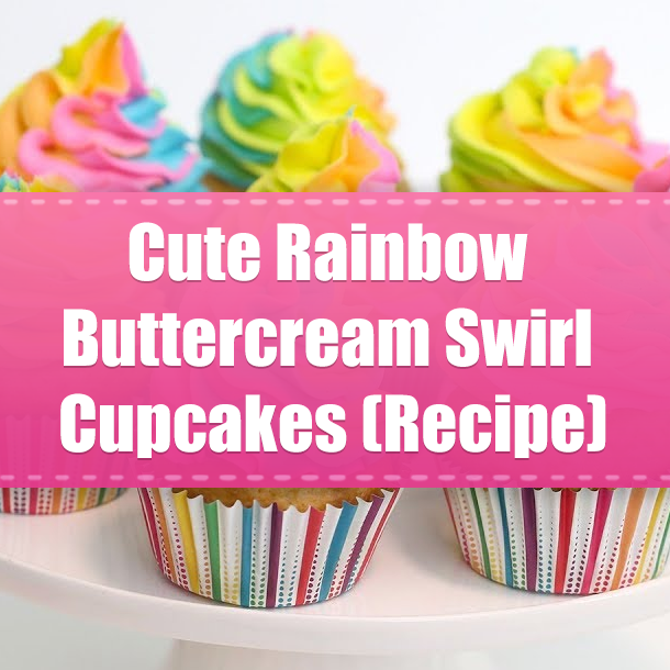 Cute Rainbow Buttercream Swirl Cupcakes (Recipe)