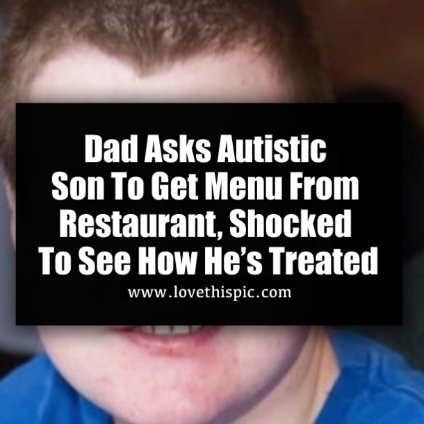 Dad Asks Autistic Son To Get Menu From Restaurant, Shocked To See How He’s Treated