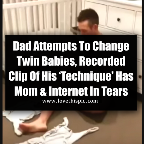 Dad Attempts To Change Twin Babies, Recorded Clip Of His ‘Technique' Has Mom & Internet In Tears