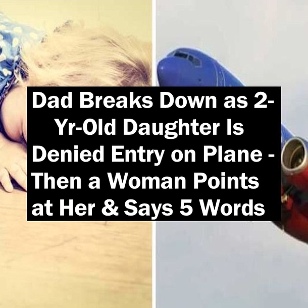 Dad Breaks Down as 2-Yr-Old Daughter Is Denied Entry on Plane—Then a Woman Points at Her & Says 5 Words