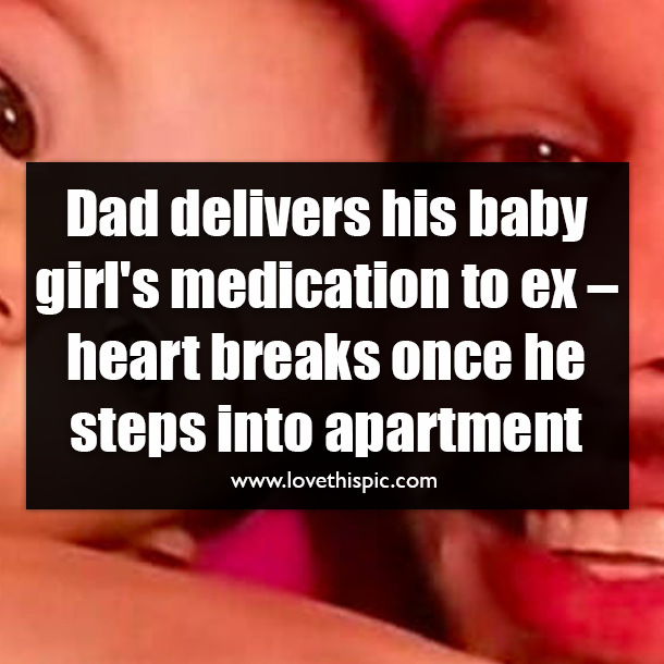 Dad delivers his baby girl's medication to ex – heart breaks once he steps into apartment