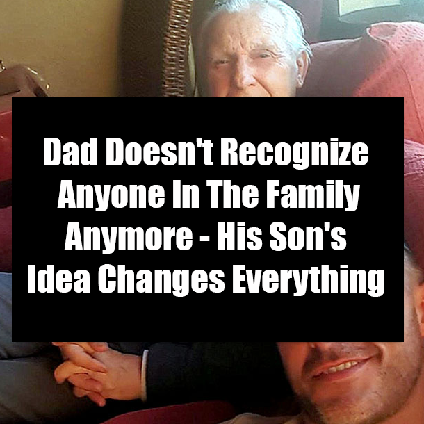 Dad Doesn't Recognize Anyone In The Family Anymore - His Son's Idea Changes Everything