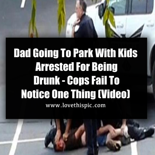 Dad Going To Park With Kids Arrested For Being Drunk - Cops Fail To Notice One Thing (Video)