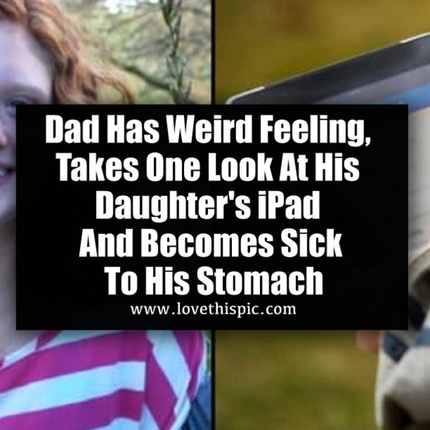 Dad Has Weird Feeling, Takes One Look At His Daughter's iPad And Becomes Sick To His Stomach