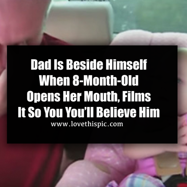 Dad Is Beside Himself When 8-Month-Old Opens Her Mouth, Films It So You’ll Believe Him