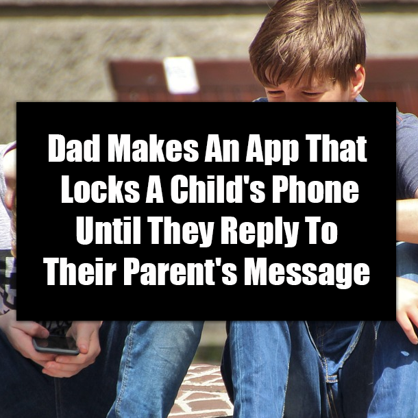 Dad Makes An App That Locks A Child's Phone Until They Reply To Their Parent's Message