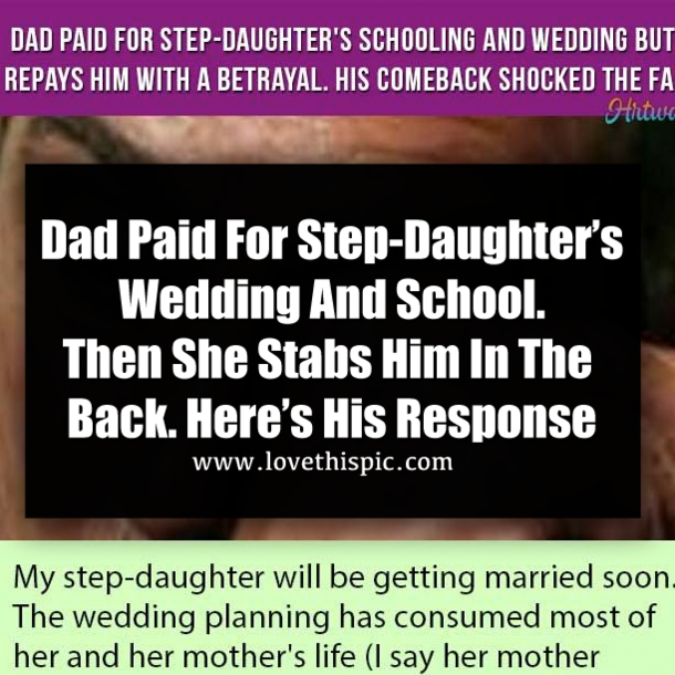 Dad Paid For Step-Daughter’s Wedding And School. Then She Stabs Him In The Back. Here’s His Response