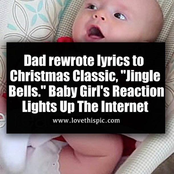 Dad rewrote lyrics to Christmas Classic, "Jingle Bells." Baby Girl's Reaction Lights Up The Internet