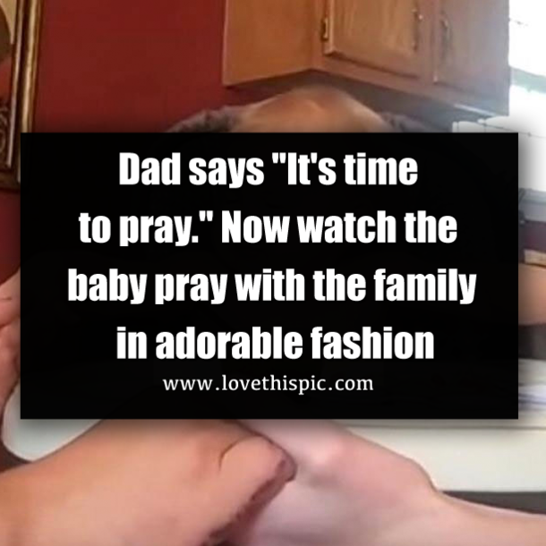 Dad says "It's time to pray." Now watch the baby pray with the family in adorable fashion