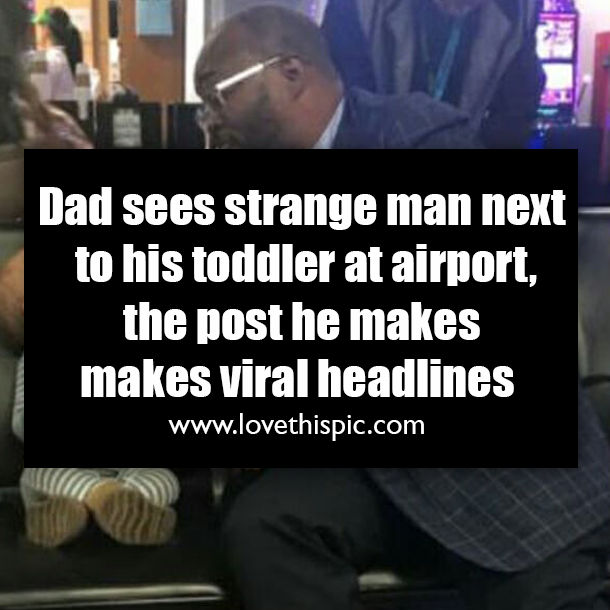 Dad sees strange man next to his toddler at airport, the post he makes makes viral headlines