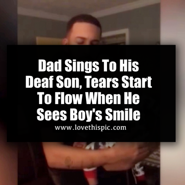 Dad Sings To His Deaf Son, Tears Start To Flow When He Sees Boy's Smile